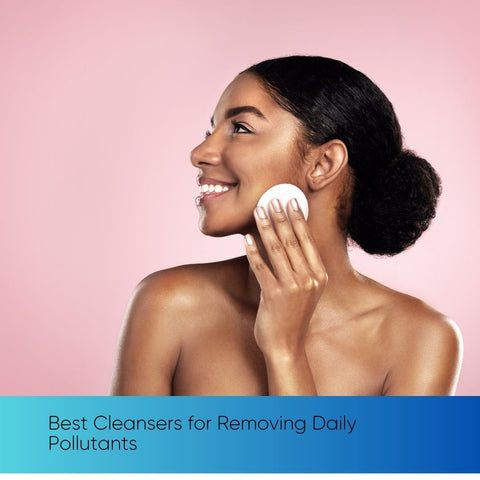 Best Cleansers for Removing Daily Pollutants
