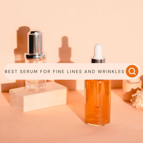 Best Serum for Fine Lines and Wrinkles