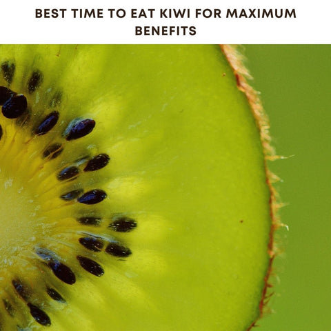 Best Time to Eat Kiwi for Maximum Benefits