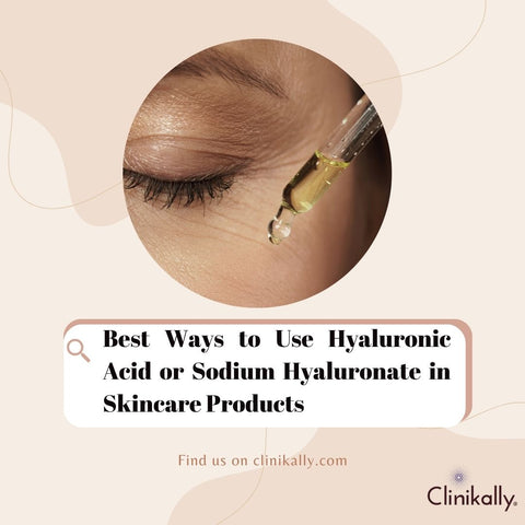 Best Ways to Use Hyaluronic Acid or Sodium Hyaluronate in Skincare Products