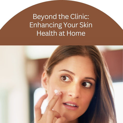 Beyond the Clinic: Enhancing Your Skin Health at Home