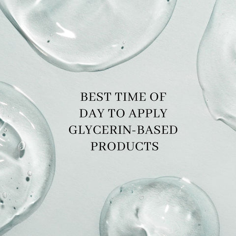 Best time of day to apply glycerin-based products