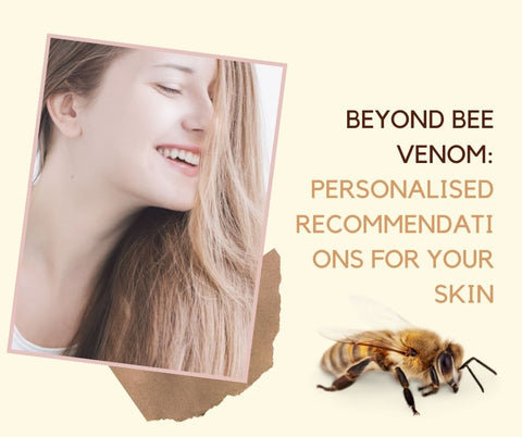 Beyond Bee Venom: Personalised Recommendations for Your Skin
