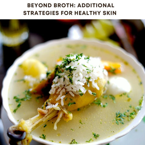 Beyond Broth: Additional Strategies for Healthy Skin 