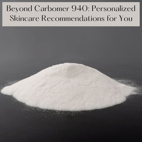 Beyond Carbomer 940: Personalized Skincare Recommendations for You