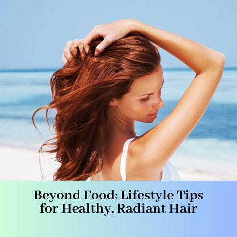 Beyond Food: Lifestyle Tips for Healthy, Radiant Hair