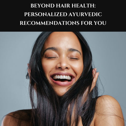 Beyond Hair Health: Personalized Ayurvedic Recommendations for You