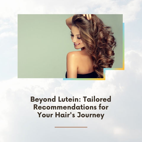 Beyond Lutein: Tailored Recommendations for Your Hair's Journey