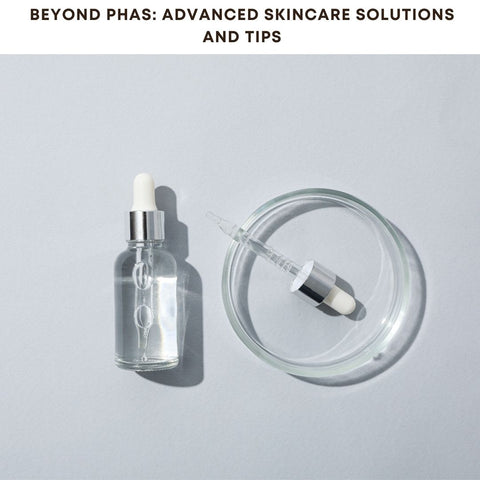 Beyond PHAs: Advanced Skincare Solutions and Tips