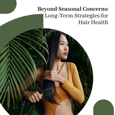 Beyond Seasonal Concerns: Long-Term Strategies for Hair Health