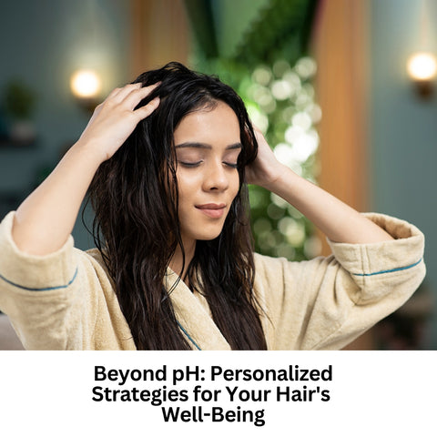 Beyond pH: Personalized Strategies for Your Hair's Well-Being