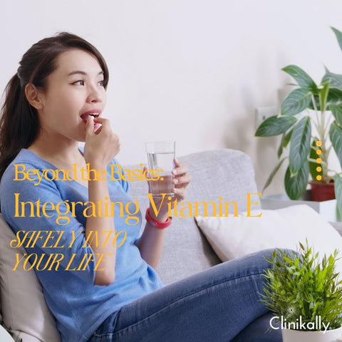 Beyond the Basics: Integrating Vitamin E Safely into Your Life