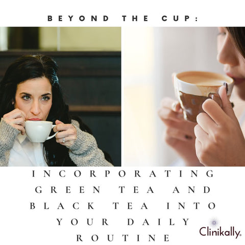 Beyond the Cup: Incorporating Green Tea and Black Tea into Your Daily Routine