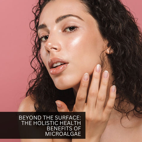 Beyond the Surface: The Holistic Health Benefits of Microalgae