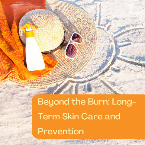 Beyond the Burn: Long-Term Skin Care and Prevention