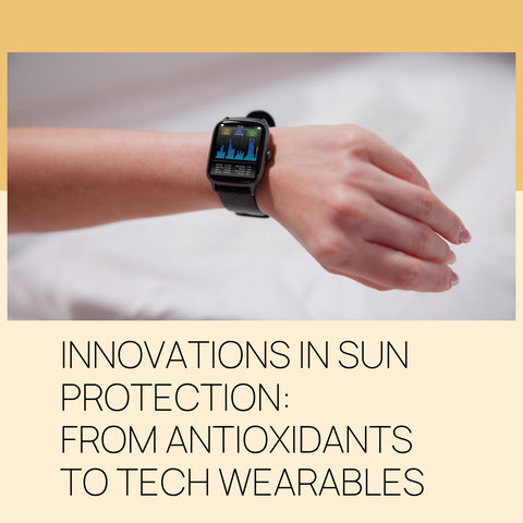 Innovations in Sun Protection: From Antioxidants to Tech Wearables