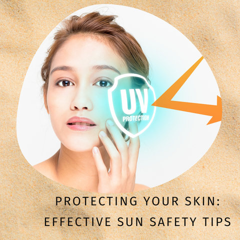 Protecting Your Skin: Effective Sun Safety Tips