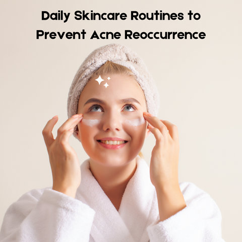 Daily Skincare Routines to Prevent Acne Reoccurrence