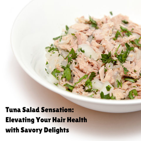Tuna Salad Sensation: Elevating Your Hair Health with Savory Delights