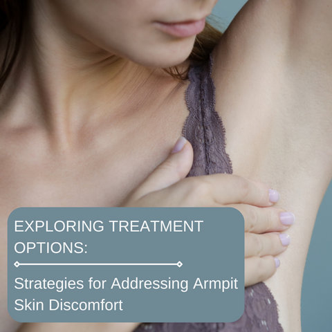 Exploring Treatment Options: Strategies for Addressing Armpit Skin Discomfort