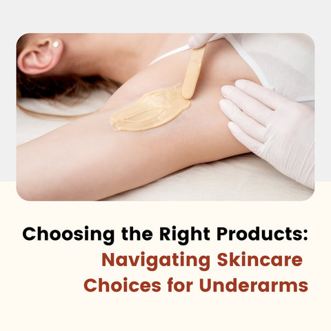 Choosing the Right Products: Navigating Skincare Choices for Underarms