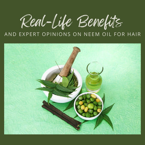 Real-Life Benefits and Expert Opinions on Neem Oil for Hair