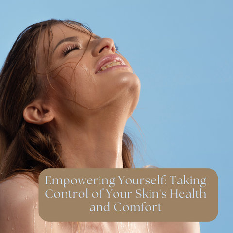 Empowering Yourself: Taking Control of Your Skin's Health and Comfort
