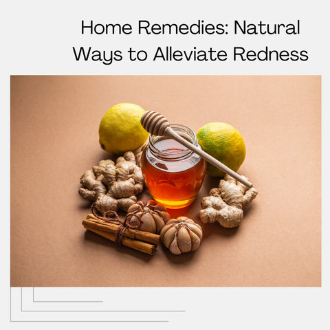 Home Remedies: Natural Ways to Alleviate Redness