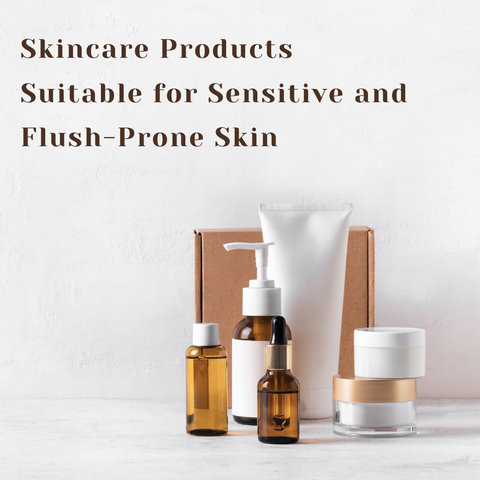 Skincare Products Suitable for Sensitive and Flush-Prone Skin