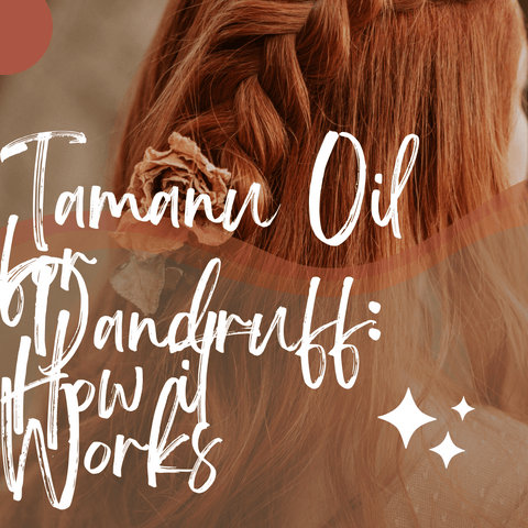 Tamanu Oil for Dandruff: How it Works