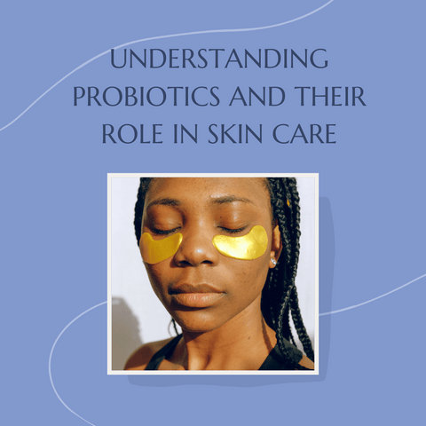 Understanding Probiotics and Their Role in Skin Care