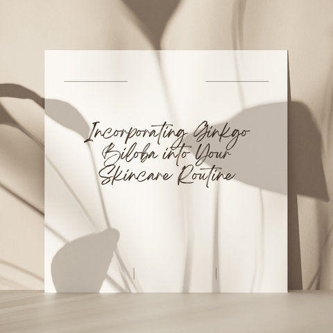 Incorporating Ginkgo Biloba into Your Skincare Routine