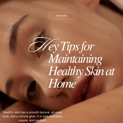 Key Tips for Maintaining Healthy Skin at Home