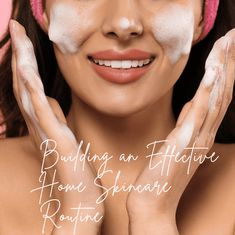 Building an Effective Home Skincare Routine