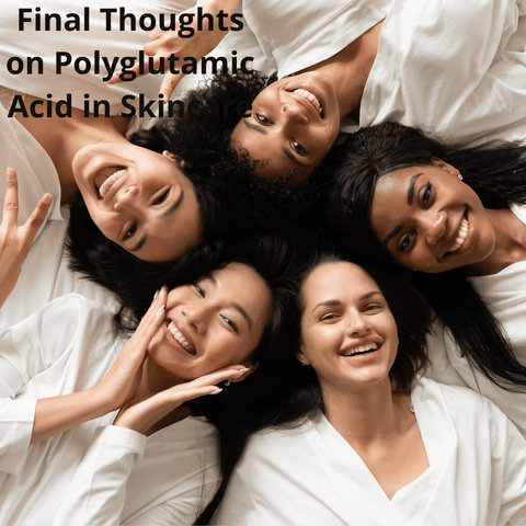 Final Thoughts on Polyglutamic Acid in Skincare