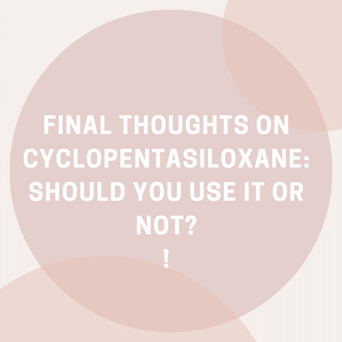 Final Thoughts on Cyclopentasiloxane: Should You Use It or Not?
