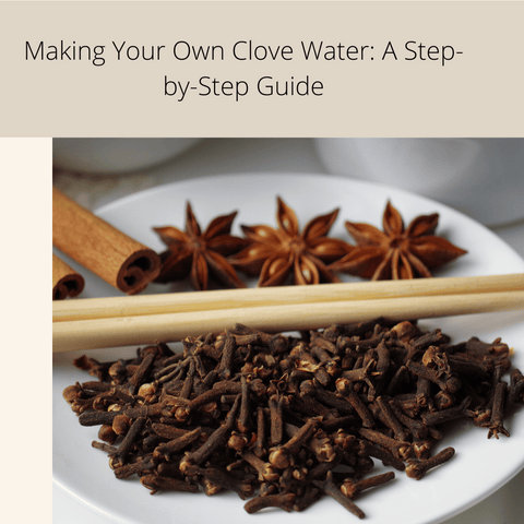 Making Your Own Clove Water: A Step-by-Step Guide