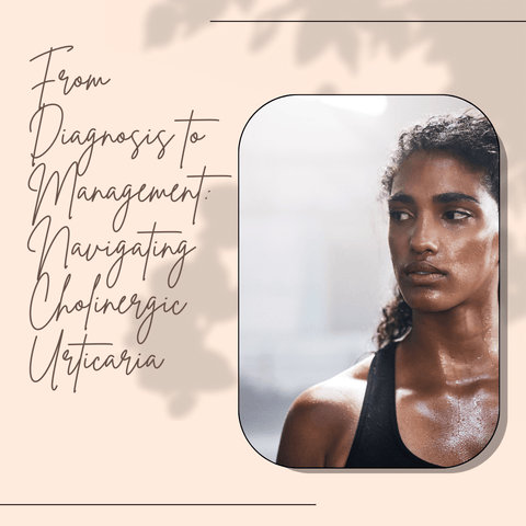 From Diagnosis to Management: Navigating Cholinergic Urticaria