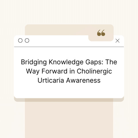 Bridging Knowledge Gaps: The Way Forward in Cholinergic Urticaria Awareness