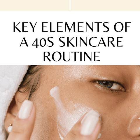 Key Elements of a 40s Skincare Routine
