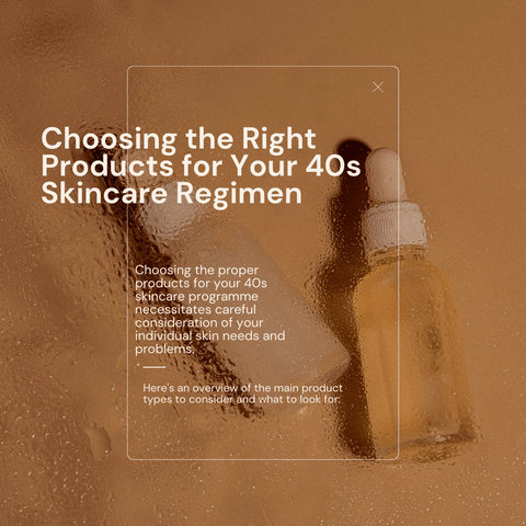 Choosing the Right Products for Your 40s Skincare Regimen