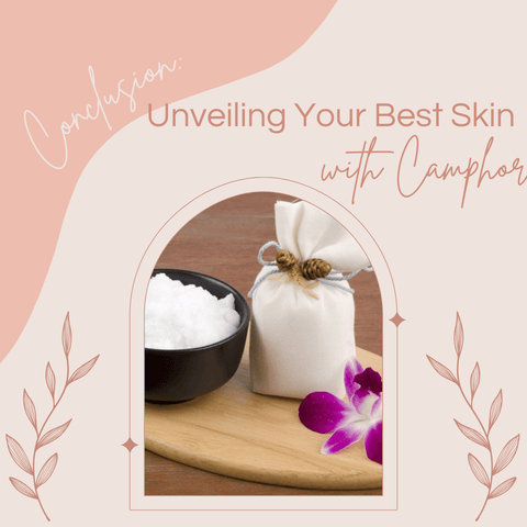 Conclusion: Unveiling Your Best Skin with Camphor