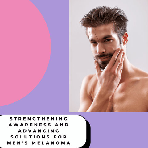 Strengthening Awareness and Advancing Solutions for Men's Melanoma