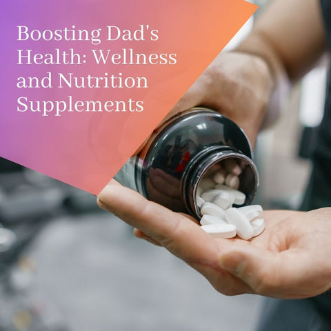 Boosting Dad's Health: Wellness and Nutrition Supplements