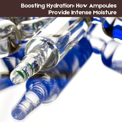 Boosting Hydration: How Ampoules Provide Intense Moisture