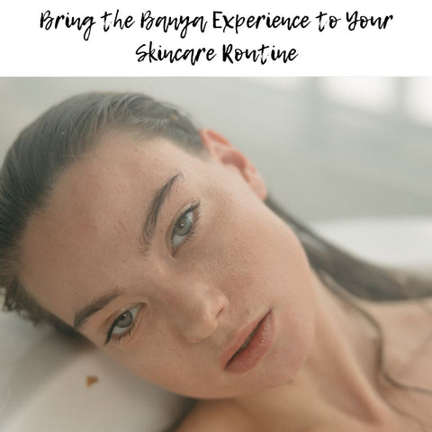 Bring the Banya Experience to Your Skincare Routine