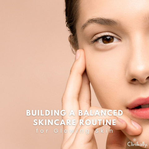 Building a Balanced Skincare Routine for Glowing Skin