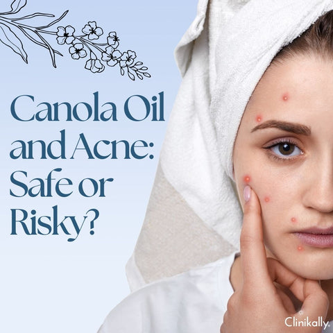 Canola Oil and Acne: Safe or Risky?