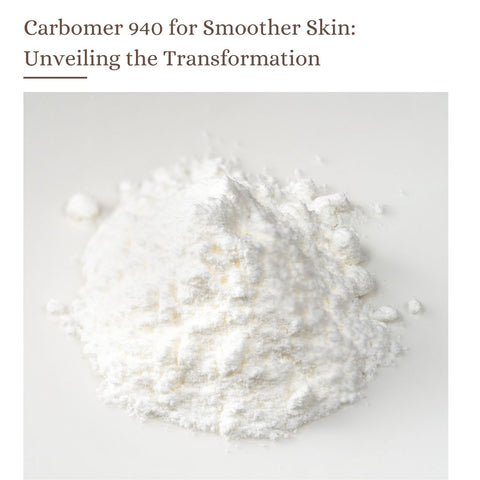 Carbomer 940 for Smoother Skin: Unveiling the Transformation