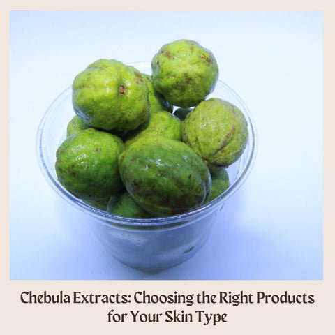 Chebula Extracts: Choosing the Right Products for Your Skin Type